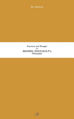 Practices and Thought in Michel Foucault's Philosophy