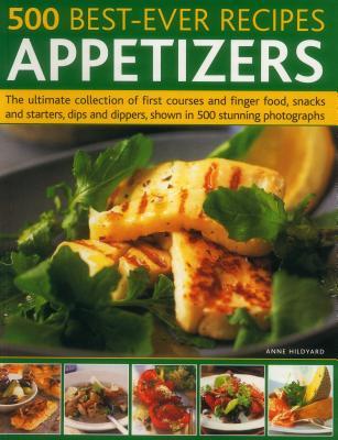 500 Best-Ever Recipes: Appetizers: The Ultimate Collection Of First Courses And Finger Food, Snacks And Starters, Dips And Dippers, Shown In 500 Stunning Photographs (Paperback)