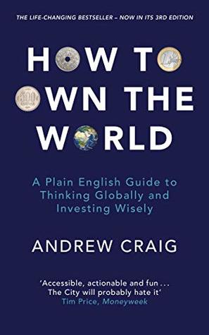 How to Own the World: A Plain English Guide to Thinking Globally and Investing Wisely: The life-changing personal finance and investment bestseller