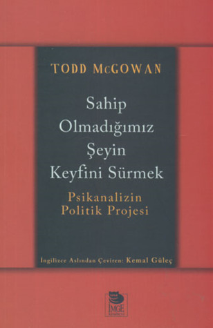 Sahip Olmadığımız Şeyin Keyfini Sürmek: Psikanalizin Politik Projesi
