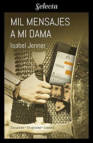 Mil mensajes a mi dama (Serie Tecléame te quiero 6) (Spanish Edition)