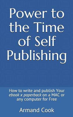 Power to the Time of Self Publishing: How to Write Your ebook x paperback on a MAC or any computer for Free