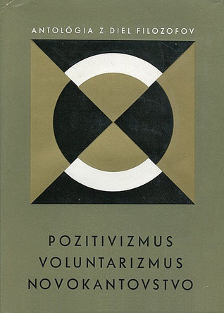 Pozitivizmus, voluntarizmus, novokantovstvo (Antológia z diel filozofov, #7)