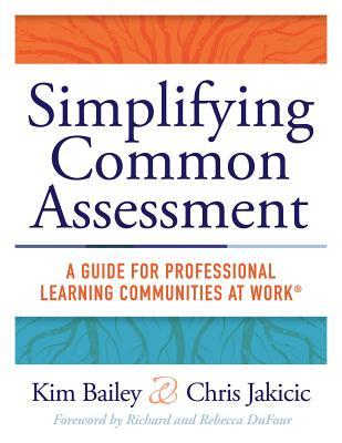 Simplifying Common Assessment: A Guide for Professional Learning Communities at Work (How Teachers Can Develop Effective and Efficient Assessments)