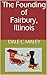 The Founding of Fairbury, Illinois by Dale C. Maley
