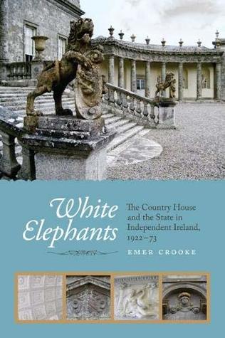 White Elephants: The Country House and the State in Independent Ireland, 1922-73 (Hardcover)