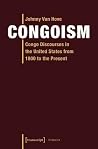 Congoism: Congo Discourses in the United States from 1800 to the Present (Histoire) Congoism: Congo Discourses in the United States from 1800 to the Present (Histoire)