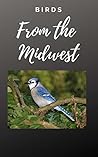 Birds: From the Midwest (Birds we all know and Love Book 1)