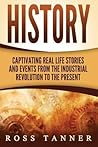 History: Captivating Real Life Stories and Events from the Industrial Revolution to the Present