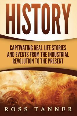 History: Captivating Real Life Stories and Events from the Industrial Revolution to the Present (Paperback)