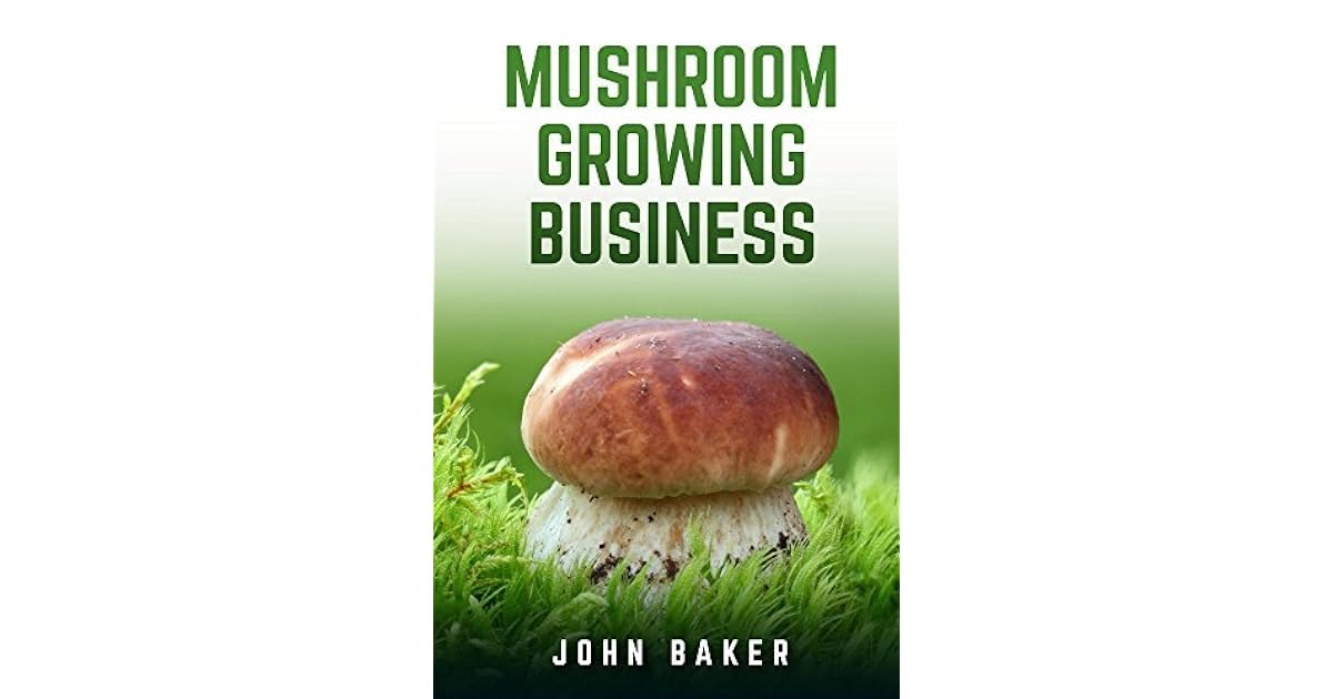 Mushroom Growing Business by John Baker