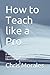 How to Teach like a Pro: A step-by-step Guide for First Time Community College Continuing Education Instructors