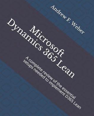 Microsoft Dynamics 365 Lean: A complete review of the essential setups needed to implement D365 Lean (D3 Publishing D365 Quick Learning Series)