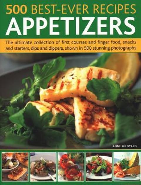 500 Best-Ever Recipes: Appetizers: The Ultimate Collection Of First Courses And Finger Food, Snacks And Starters, Dips And Dippers, Shown In 500 Stunning Photographs