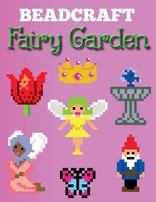 Beadcraft Fairy Garden: Over 100 magical patterns the most fantastic fairy garden with Perler Beads, Qixels, Hama, Artkal, Simbrix, Fuse beads, Melty, Nabbi, Pyslla, cross-stitch and more!