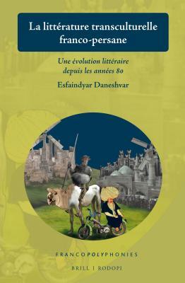 La Litt�rature Transculturelle Franco-Persane: Une �volution Litt�raire Depuis Les Ann�es 80