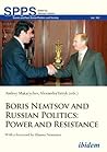 Boris Nemtsov and Russian Politics: Power and Resistance (Soviet and Post-Soviet Politics and Society)