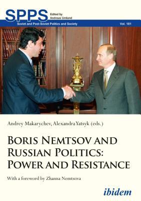 Boris Nemtsov and Russian Politics: Power and Resistance (Soviet and Post-Soviet Politics and Society)
