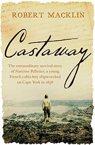 Castaway: The Extraordinary Survival Story of Narcisse Pelletier, a Young French Cabin Boy Shipwrecked on Cape York in 1858 (Kindle Edition)