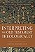 Interpreting the Old Testament Theologically by Andrew T. Abernethy