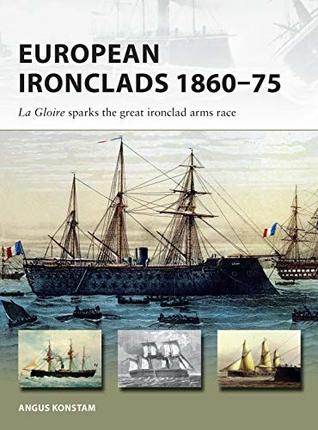 European Ironclads 1860–75: La Gloire Sparks the Great Ironclad Arms Race (Osprey New Vanguard #269)