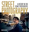 Street Photography: A History in 100 Iconic Photographs Street Photography: A History in 100 Iconic Photographs