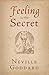 Feeling Is the Secret by Neville Goddard Feeling Is the Secret by Neville Goddard