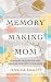Memory-Making Mom: Building Traditions That Breathe Life Into Your Home