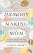 Memory-Making Mom: Building Traditions That Breathe Life Into Your Home