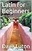 Latin for Beginners by Dave Luton