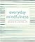 Everyday Mindfulness: 365 Ways to a Centered Life (365 Ways to Everyday...)