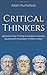 Critical Thinkers: Methods for Clear Thinking and Analysis in Everyday Situations from the Greatest Thinkers in History (The Critical Thinker)