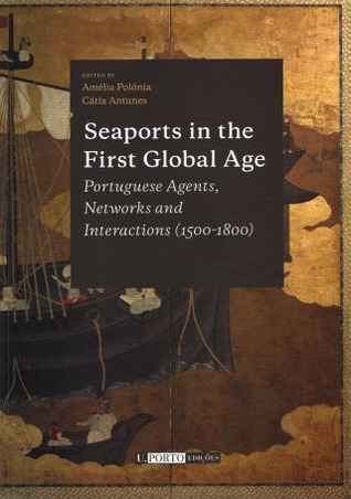 Seaports in the First Global Age : Portuguese agents, networks and interactions (1500-1800)