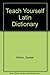 Teach Yourself Latin Dictionary by Alastair Wilson