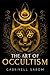 The Art of Occultism: The Secrets of High Occultism & Inner Exploration (The Sacred Mystery, #2)