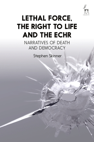 Lethal Force, the Right to Life and the ECHR: Narratives of Death and Democracy (Hardcover)