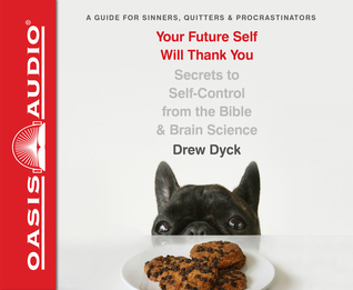 Your Future Self Will Thank You (Library Edition): Secrets to Self-Control from the Bible and Brain Science (A Guide for Sinners, Quitters, and Procrastinators)