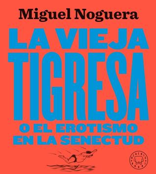 La Vieja Tigresa O El Erotismo En La Senectud By Miguel Noguera