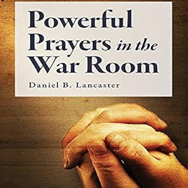 Powerful Prayers in the War Room: Learning to Pray like a Powerful Prayer Warrior (Battle Plan for Prayer Book 1)