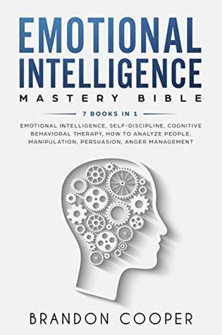 Emotional Intelligence Mastery Bible: 7 BOOKS IN 1 - Emotional Intelligence, Self-Discipline, Cognitive Behavioral Therapy, How to Analyze People, Manipulation, Persuasion, Anger Management (Kindle Edition)