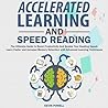 Accelerated Learning And Speed Reading: The Ultimate Guide to Boost Productivity And Double Your Reading Speed. Learn Faster and Increase Memory Retention with Advanced Learning Techniques