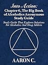 Into Action: Chapter 6, The Big Book of Alcoholics Anonymous Study Guide: Study Guide That Explores Solutions For Alcoholics And Drug Addicts
