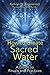How to Create Sacred Water: A Guide to Rituals and Practices