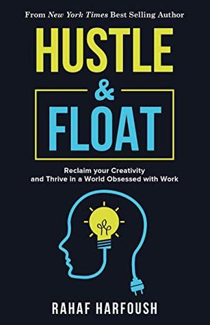 Hustle & Float: Reclaim Your Creativity and Thrive in a World Obsessed with Work (Paperback)