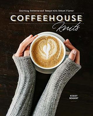 Coffeehouse Knits: Knitting Patterns and Essays with Robust Flavor (Hardcover)