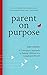 Parent on Purpose: A Courag...