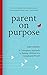 Parent on Purpose by Amy Carney
