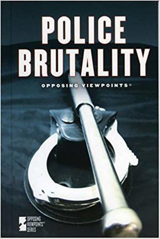 Police Brutality: Opposing Viewpoints