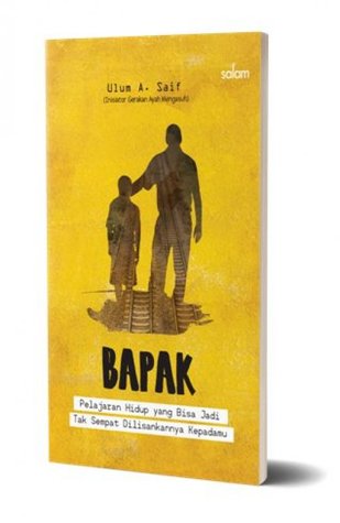 Bapak: Pelajaran Hidup yang Bisa Jadi Tak Sempat Dilisankannya Kepadamu