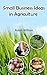 Small Business Ideas in Agriculture by Robin William